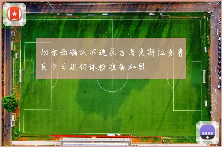 切尔西确认不追求吉马良斯拉克鲁瓦今日进行体检准备加盟