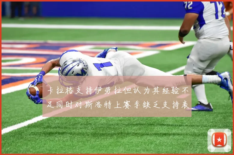 卡拉格支持伊劳拉但认为其经验不足同时对斯洛特上赛季缺乏支持表示遗憾