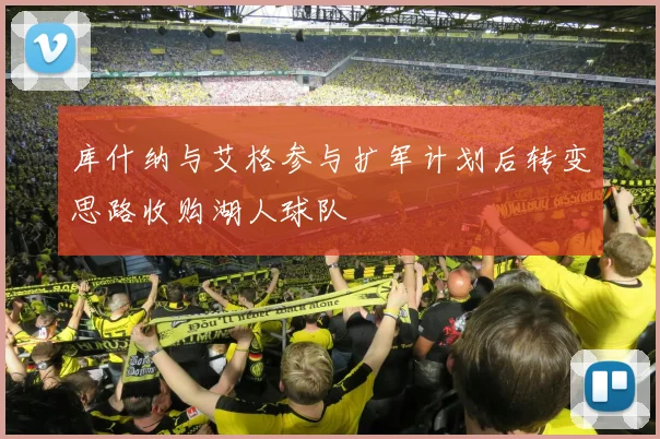 库什纳与艾格参与扩军计划后转变思路收购湖人球队
